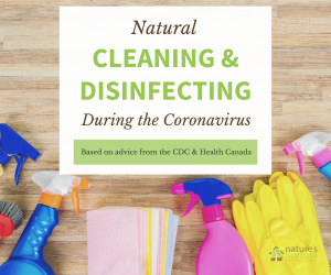 How to use natural cleaning and disinfecting protects during the coronavirus pandemic, while still following guidelines from the CDC and Health Canada.